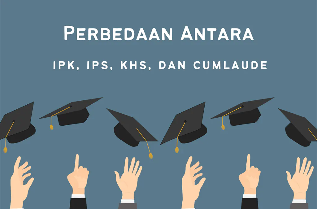 Memahami Perbedaan Antara IPK, IPS, KHS, dan Cumlaude?